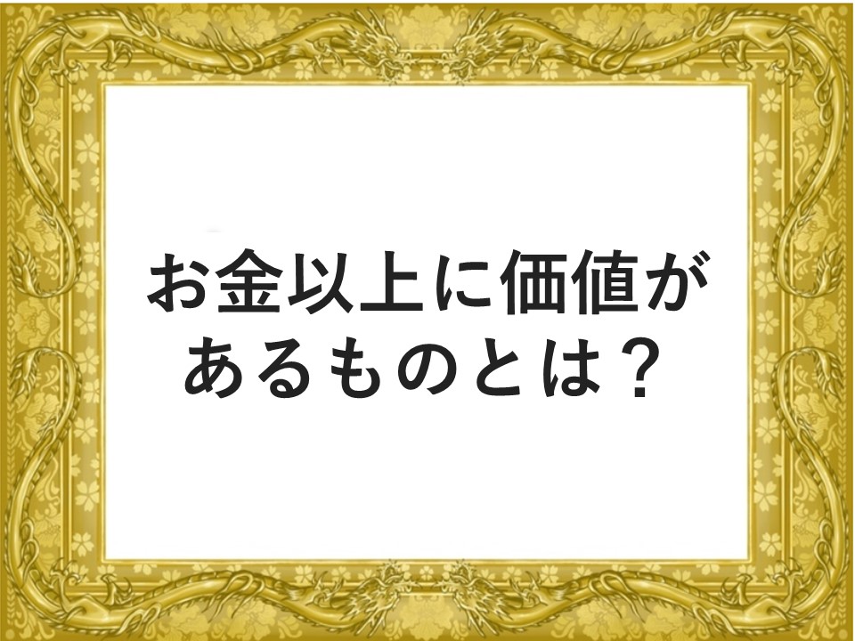 お金以上に価値があるものとは？